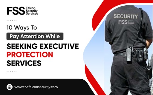 10 Ways to Pay Attention While Seeking Executive Protection Services