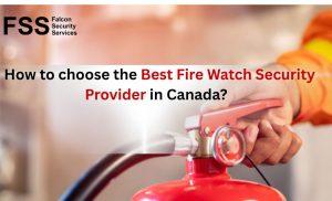 how to choose the best fire watch security provider in canada