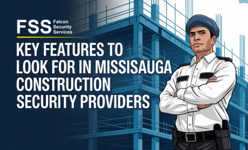 Key Features to Look for in Mississauga Construction Security Providers
