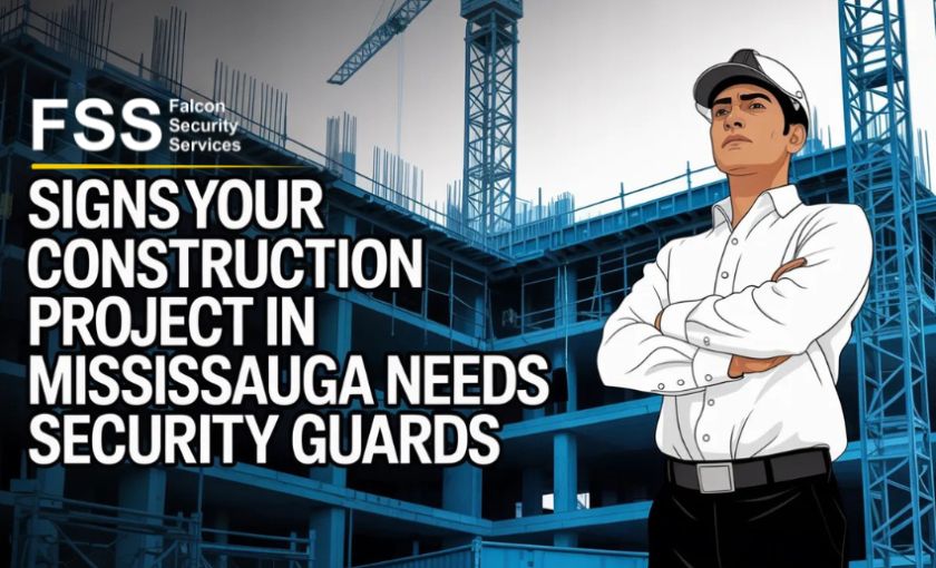 Signs Your Construction Project in Mississauga Needs Security Guards